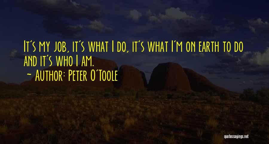 Peter O'Toole Quotes: It's My Job, It's What I Do, It's What I'm On Earth To Do And It's Who I Am.