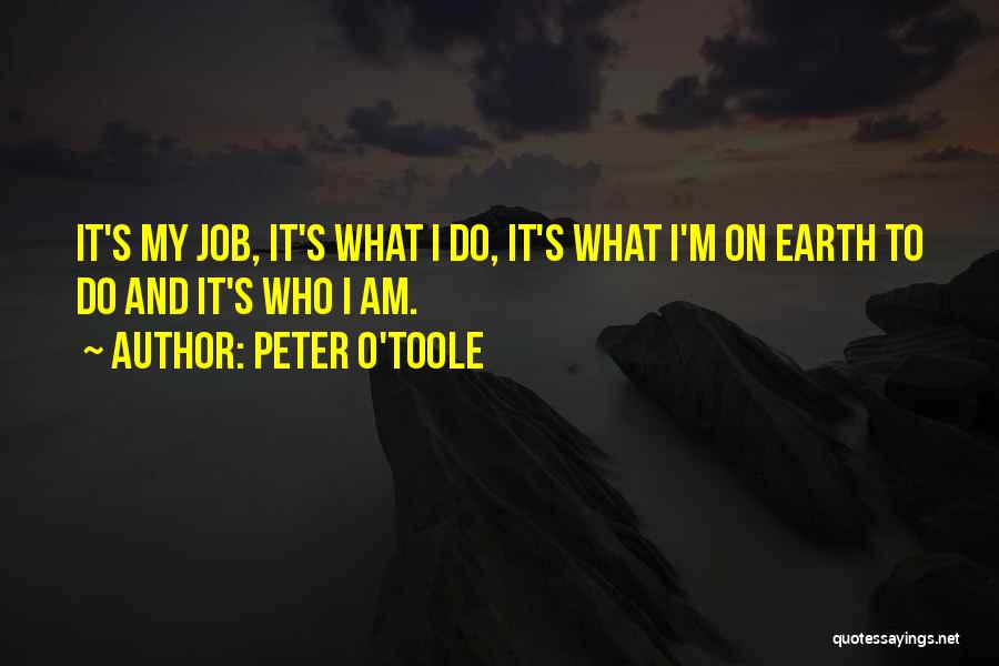 Peter O'Toole Quotes: It's My Job, It's What I Do, It's What I'm On Earth To Do And It's Who I Am.