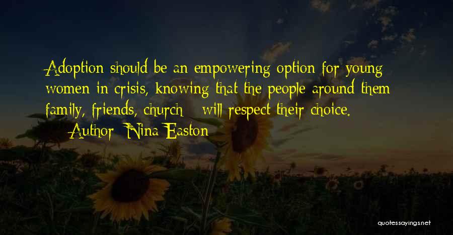 Nina Easton Quotes: Adoption Should Be An Empowering Option For Young Women In Crisis, Knowing That The People Around Them - Family, Friends,