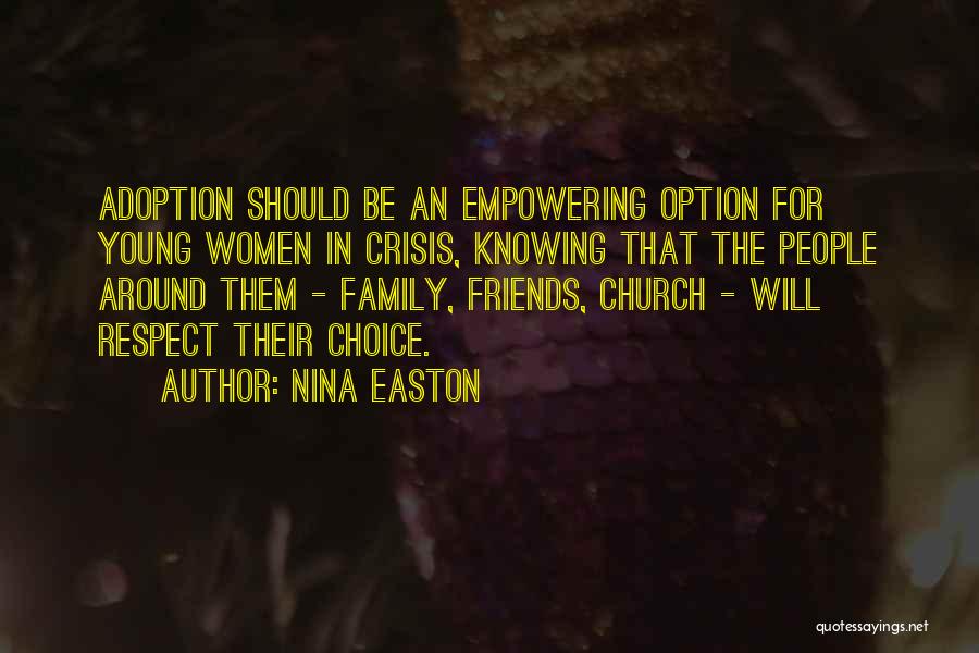 Nina Easton Quotes: Adoption Should Be An Empowering Option For Young Women In Crisis, Knowing That The People Around Them - Family, Friends,