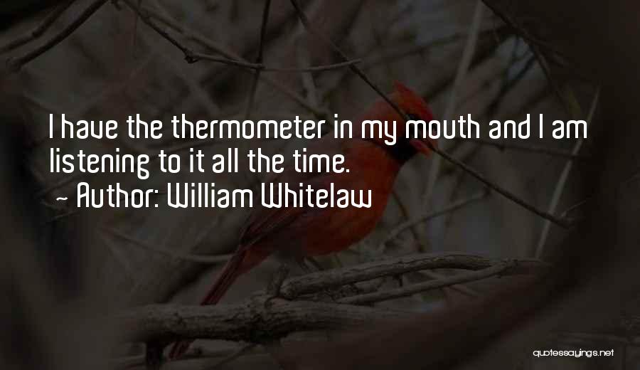 William Whitelaw Quotes: I Have The Thermometer In My Mouth And I Am Listening To It All The Time.