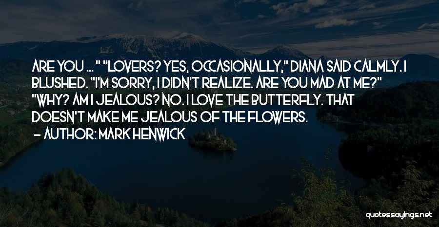 Mark Henwick Quotes: Are You ... Lovers? Yes, Occasionally, Diana Said Calmly. I Blushed. I'm Sorry, I Didn't Realize. Are You Mad At