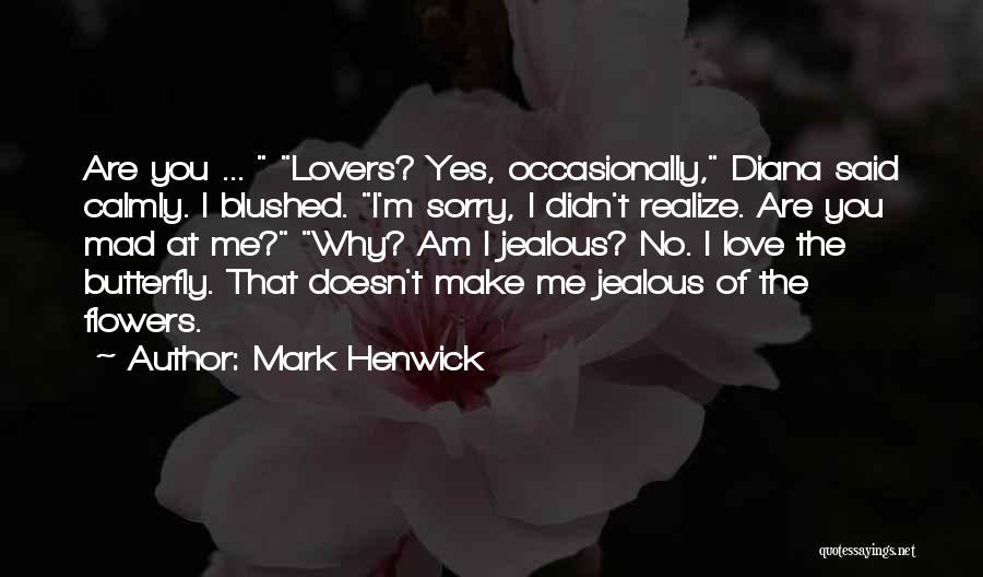 Mark Henwick Quotes: Are You ... Lovers? Yes, Occasionally, Diana Said Calmly. I Blushed. I'm Sorry, I Didn't Realize. Are You Mad At