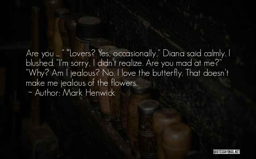 Mark Henwick Quotes: Are You ... Lovers? Yes, Occasionally, Diana Said Calmly. I Blushed. I'm Sorry, I Didn't Realize. Are You Mad At