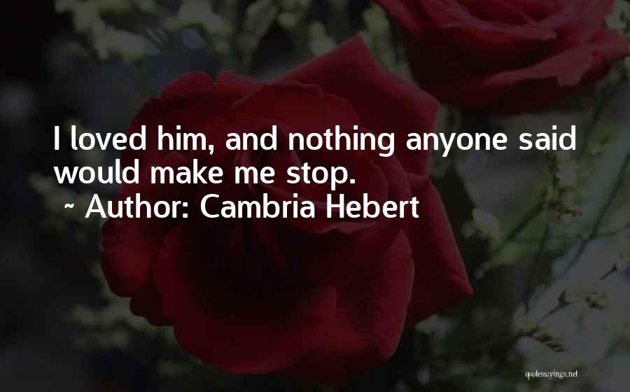 Cambria Hebert Quotes: I Loved Him, And Nothing Anyone Said Would Make Me Stop.