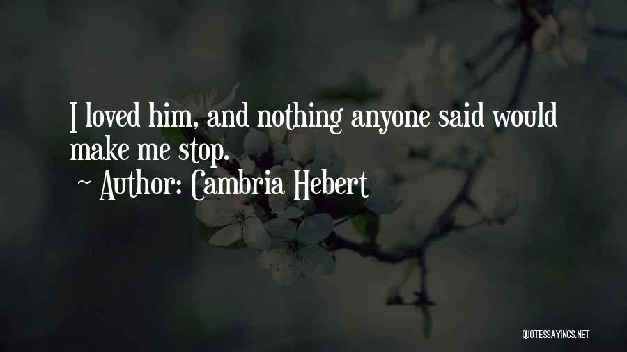 Cambria Hebert Quotes: I Loved Him, And Nothing Anyone Said Would Make Me Stop.