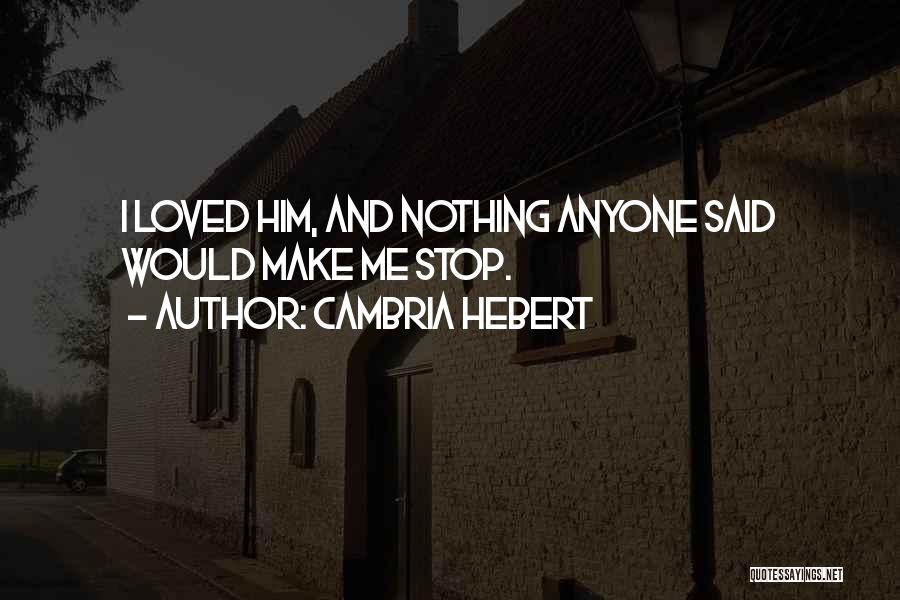 Cambria Hebert Quotes: I Loved Him, And Nothing Anyone Said Would Make Me Stop.