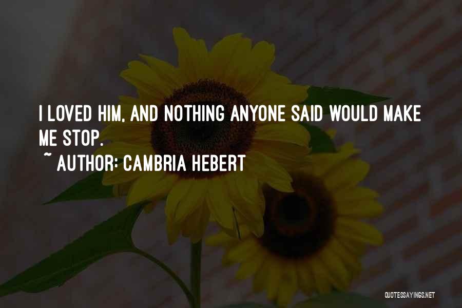 Cambria Hebert Quotes: I Loved Him, And Nothing Anyone Said Would Make Me Stop.