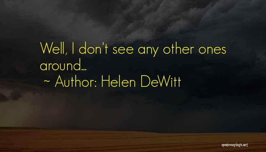 Helen DeWitt Quotes: Well, I Don't See Any Other Ones Around...