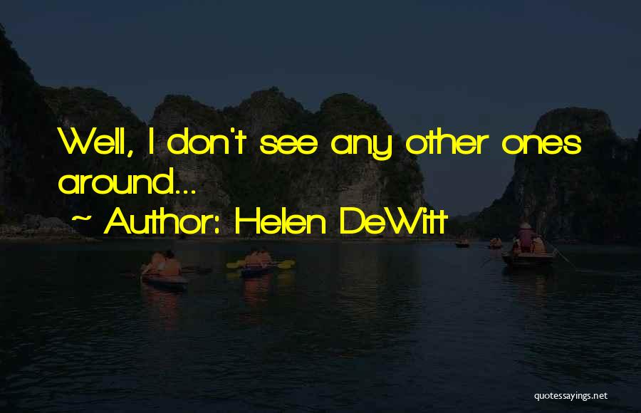 Helen DeWitt Quotes: Well, I Don't See Any Other Ones Around...