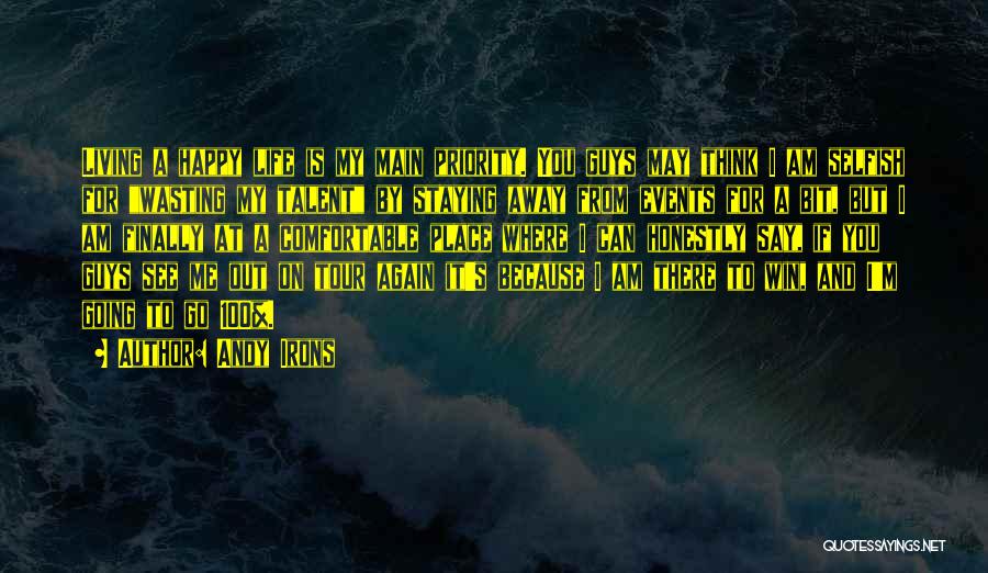 Andy Irons Quotes: Living A Happy Life Is My Main Priority. You Guys May Think I Am Selfish For Wasting My Talent By