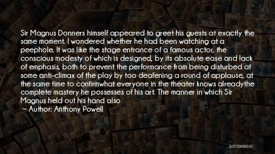 Anthony Powell Quotes: Sir Magnus Donners Himself Appeared To Greet His Guests At Exactly The Same Moment. I Wondered Whether He Had Been