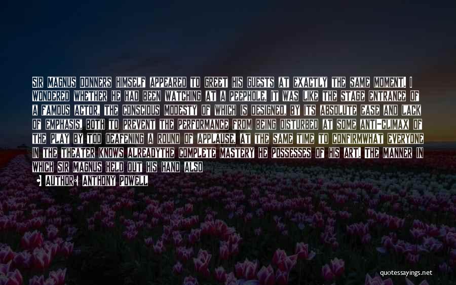 Anthony Powell Quotes: Sir Magnus Donners Himself Appeared To Greet His Guests At Exactly The Same Moment. I Wondered Whether He Had Been