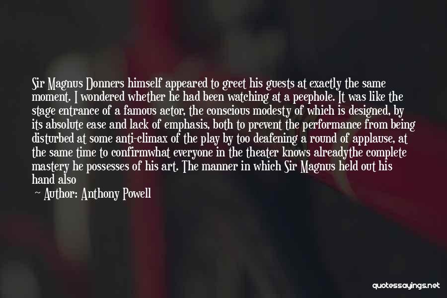 Anthony Powell Quotes: Sir Magnus Donners Himself Appeared To Greet His Guests At Exactly The Same Moment. I Wondered Whether He Had Been