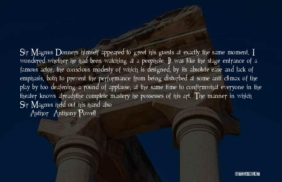 Anthony Powell Quotes: Sir Magnus Donners Himself Appeared To Greet His Guests At Exactly The Same Moment. I Wondered Whether He Had Been