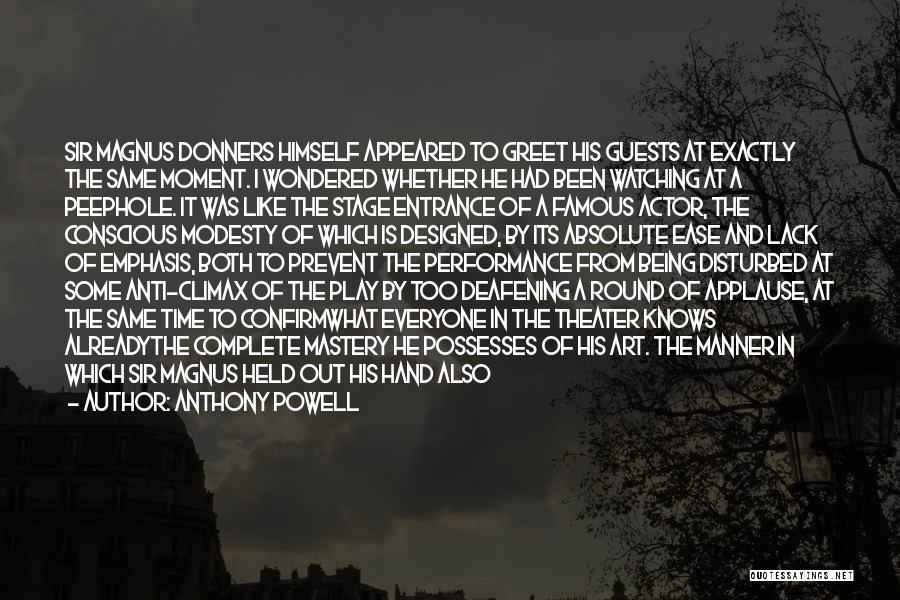 Anthony Powell Quotes: Sir Magnus Donners Himself Appeared To Greet His Guests At Exactly The Same Moment. I Wondered Whether He Had Been