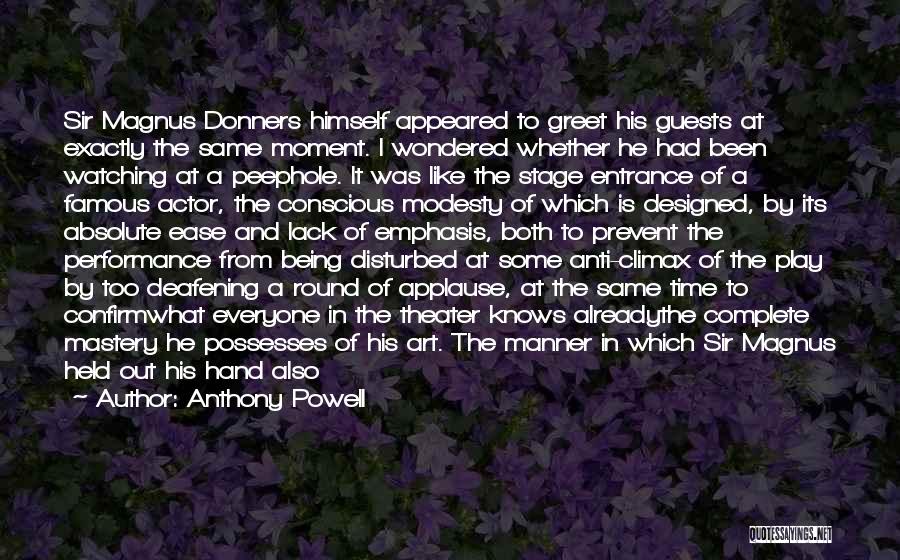 Anthony Powell Quotes: Sir Magnus Donners Himself Appeared To Greet His Guests At Exactly The Same Moment. I Wondered Whether He Had Been