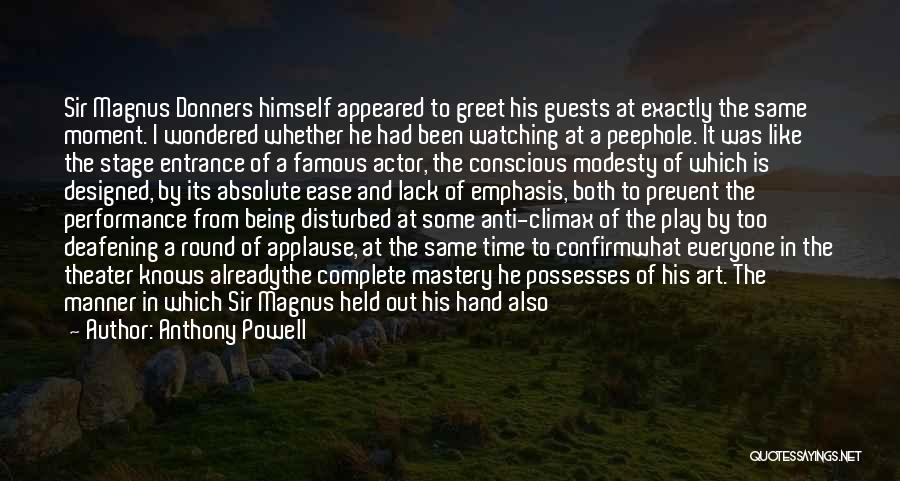 Anthony Powell Quotes: Sir Magnus Donners Himself Appeared To Greet His Guests At Exactly The Same Moment. I Wondered Whether He Had Been