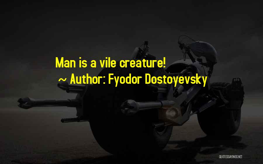 Fyodor Dostoyevsky Quotes: Man Is A Vile Creature!