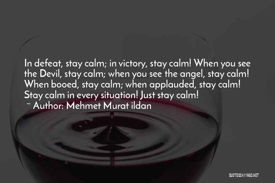 Mehmet Murat Ildan Quotes: In Defeat, Stay Calm; In Victory, Stay Calm! When You See The Devil, Stay Calm; When You See The Angel,