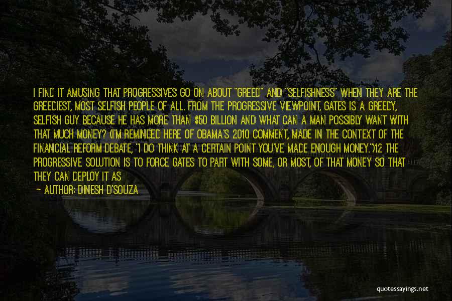 Dinesh D'Souza Quotes: I Find It Amusing That Progressives Go On About Greed And Selfishness When They Are The Greediest, Most Selfish People