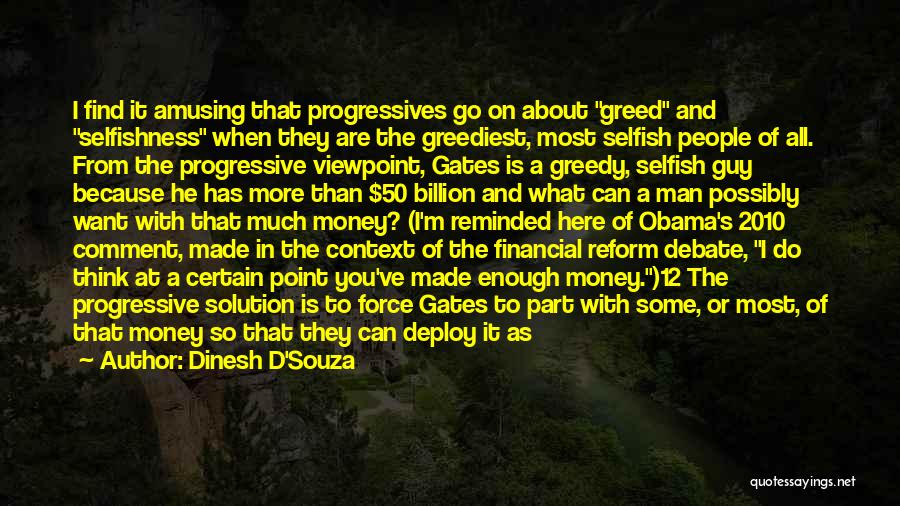 Dinesh D'Souza Quotes: I Find It Amusing That Progressives Go On About Greed And Selfishness When They Are The Greediest, Most Selfish People