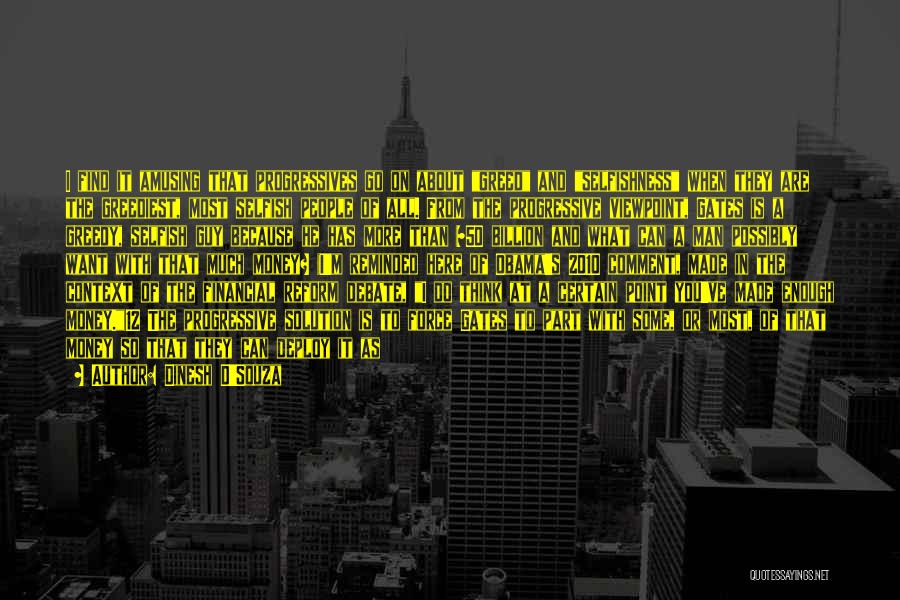 Dinesh D'Souza Quotes: I Find It Amusing That Progressives Go On About Greed And Selfishness When They Are The Greediest, Most Selfish People