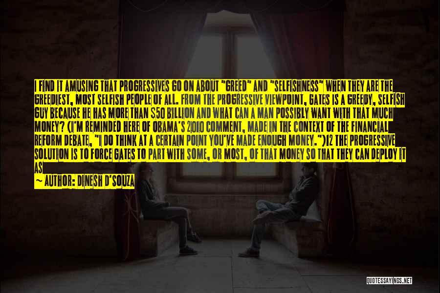 Dinesh D'Souza Quotes: I Find It Amusing That Progressives Go On About Greed And Selfishness When They Are The Greediest, Most Selfish People