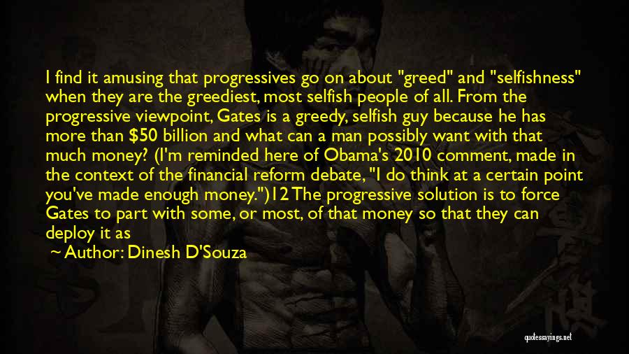 Dinesh D'Souza Quotes: I Find It Amusing That Progressives Go On About Greed And Selfishness When They Are The Greediest, Most Selfish People