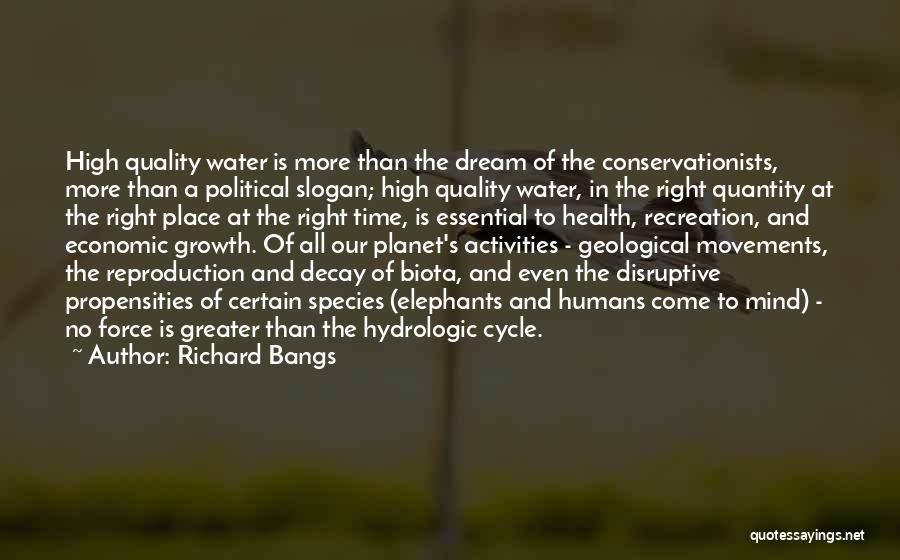 Richard Bangs Quotes: High Quality Water Is More Than The Dream Of The Conservationists, More Than A Political Slogan; High Quality Water, In