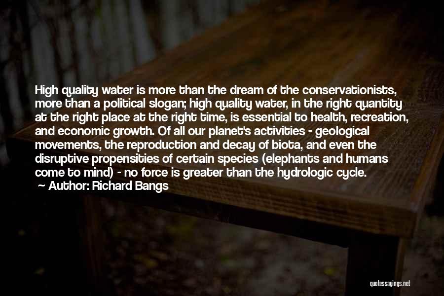 Richard Bangs Quotes: High Quality Water Is More Than The Dream Of The Conservationists, More Than A Political Slogan; High Quality Water, In