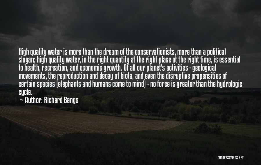 Richard Bangs Quotes: High Quality Water Is More Than The Dream Of The Conservationists, More Than A Political Slogan; High Quality Water, In