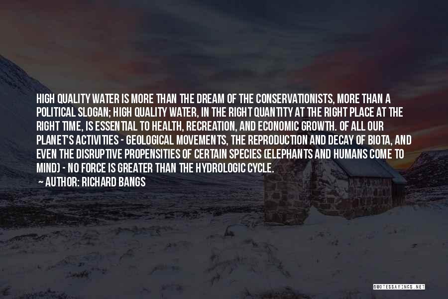 Richard Bangs Quotes: High Quality Water Is More Than The Dream Of The Conservationists, More Than A Political Slogan; High Quality Water, In