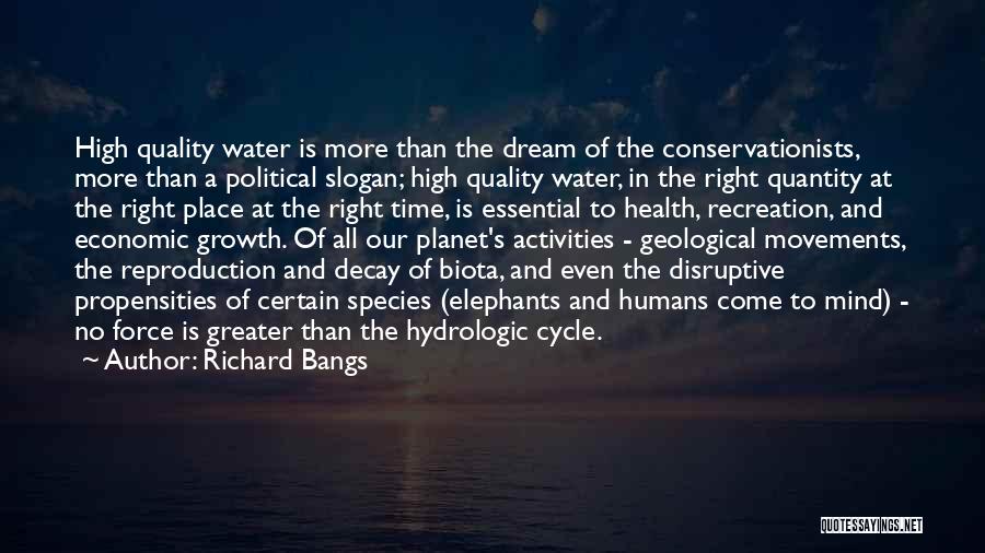 Richard Bangs Quotes: High Quality Water Is More Than The Dream Of The Conservationists, More Than A Political Slogan; High Quality Water, In
