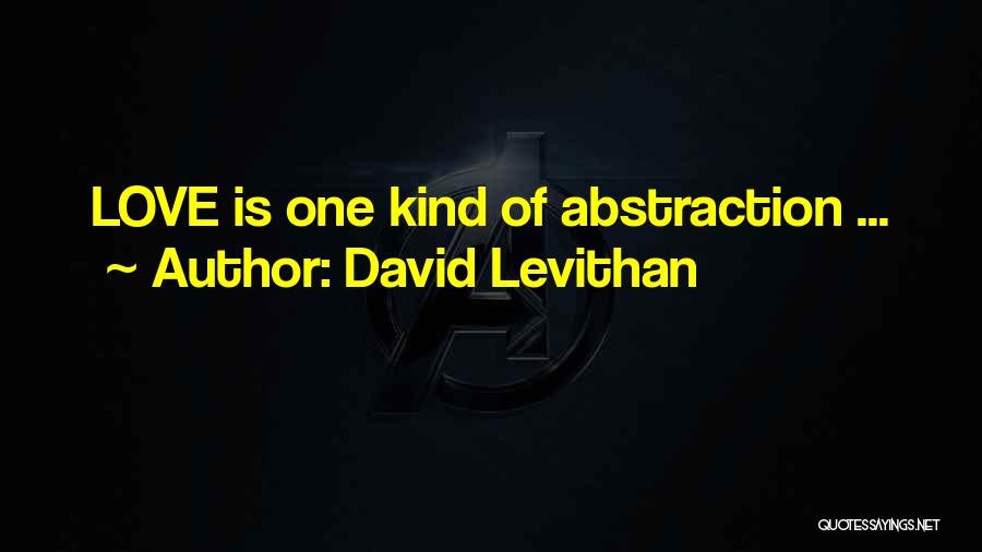 David Levithan Quotes: Love Is One Kind Of Abstraction ...