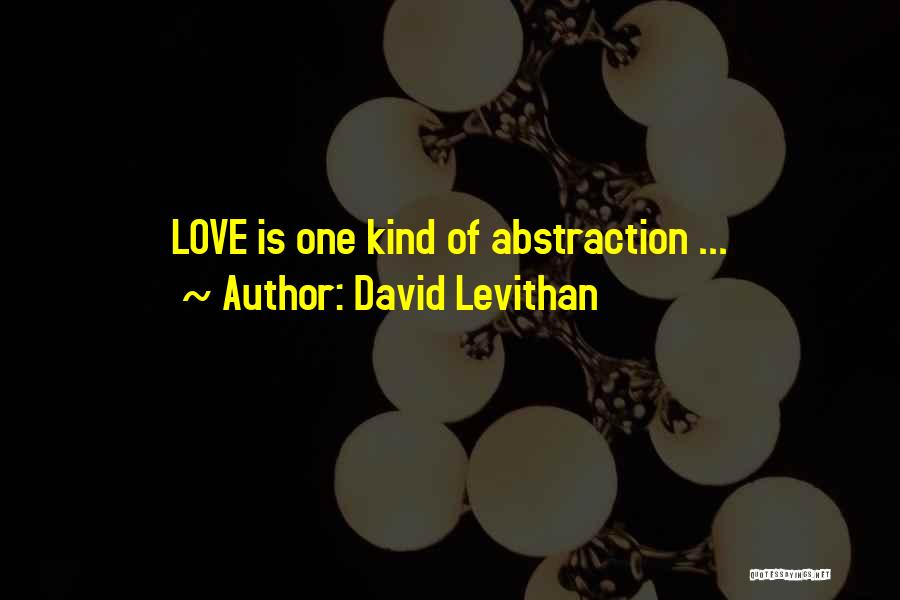 David Levithan Quotes: Love Is One Kind Of Abstraction ...