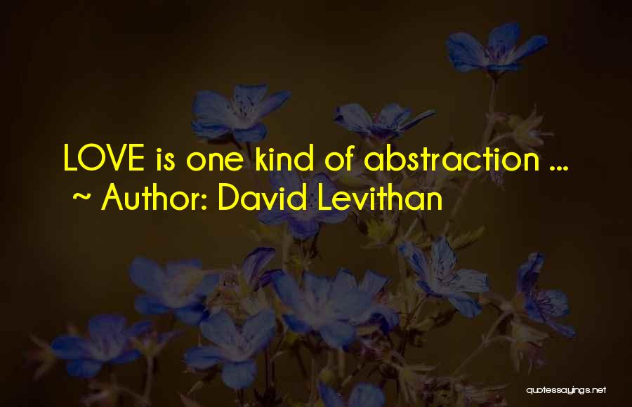 David Levithan Quotes: Love Is One Kind Of Abstraction ...