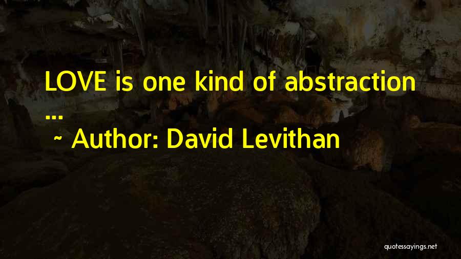 David Levithan Quotes: Love Is One Kind Of Abstraction ...