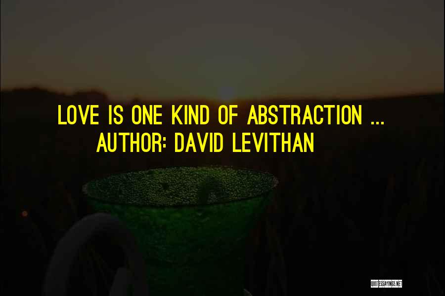 David Levithan Quotes: Love Is One Kind Of Abstraction ...