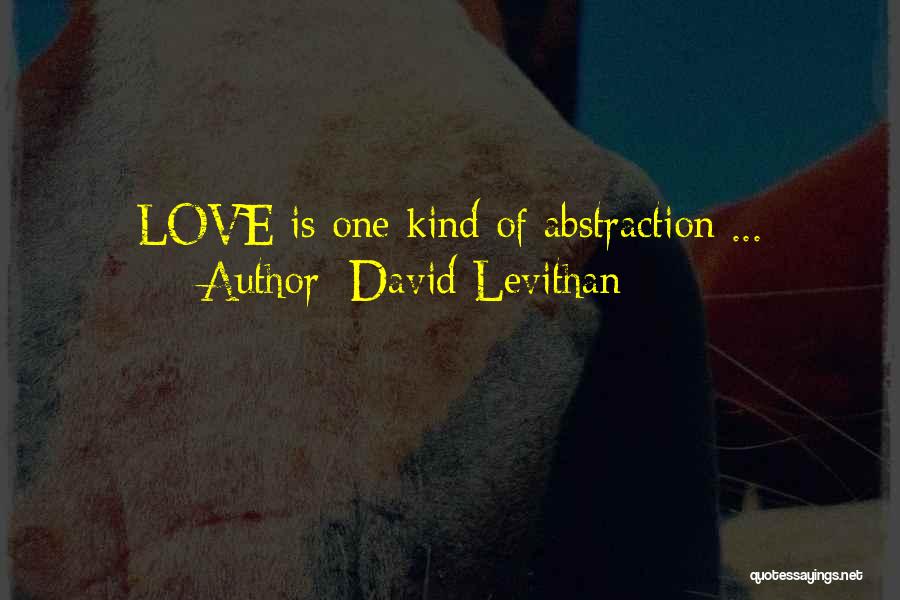 David Levithan Quotes: Love Is One Kind Of Abstraction ...