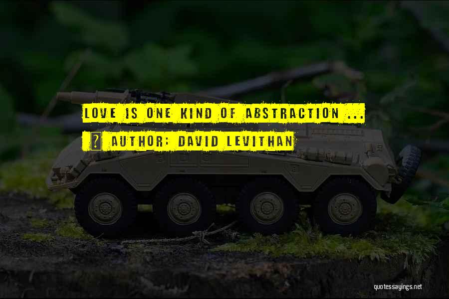 David Levithan Quotes: Love Is One Kind Of Abstraction ...