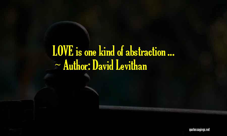 David Levithan Quotes: Love Is One Kind Of Abstraction ...