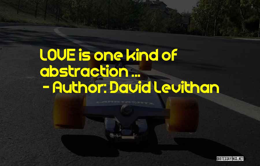 David Levithan Quotes: Love Is One Kind Of Abstraction ...