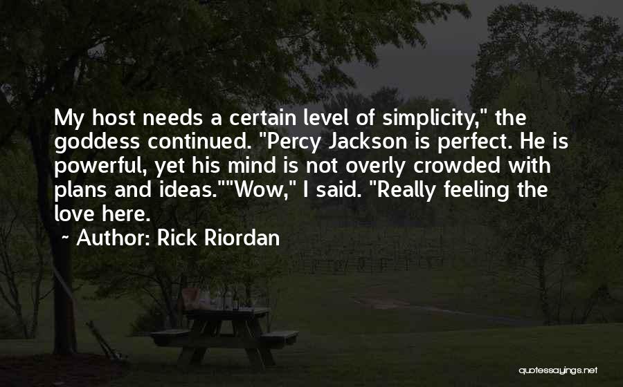 Rick Riordan Quotes: My Host Needs A Certain Level Of Simplicity, The Goddess Continued. Percy Jackson Is Perfect. He Is Powerful, Yet His