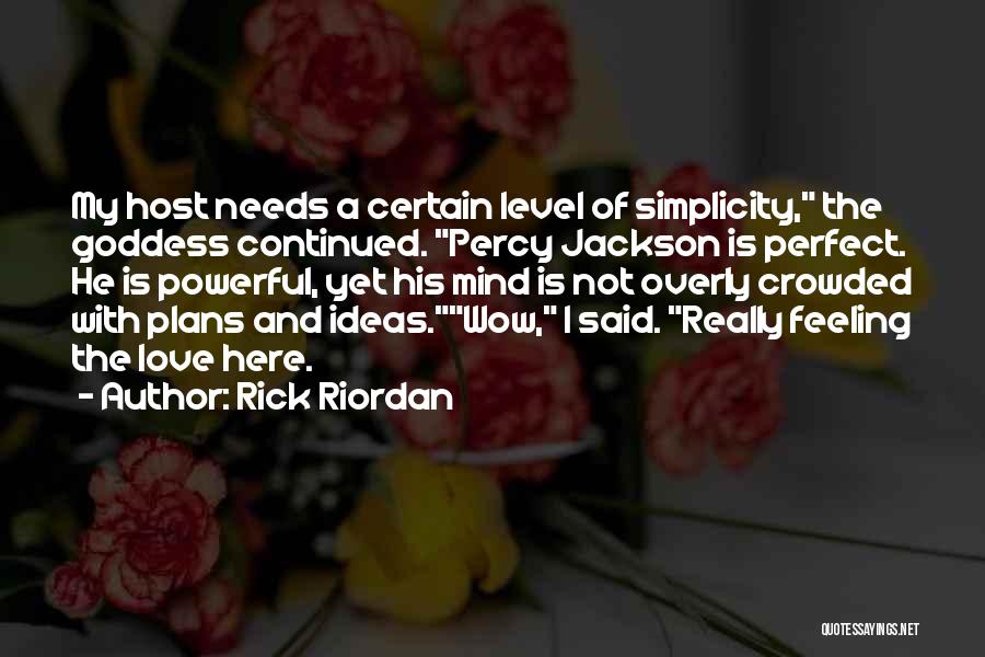 Rick Riordan Quotes: My Host Needs A Certain Level Of Simplicity, The Goddess Continued. Percy Jackson Is Perfect. He Is Powerful, Yet His