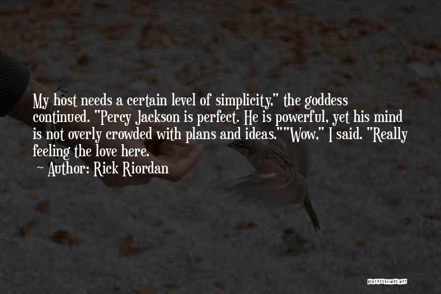 Rick Riordan Quotes: My Host Needs A Certain Level Of Simplicity, The Goddess Continued. Percy Jackson Is Perfect. He Is Powerful, Yet His