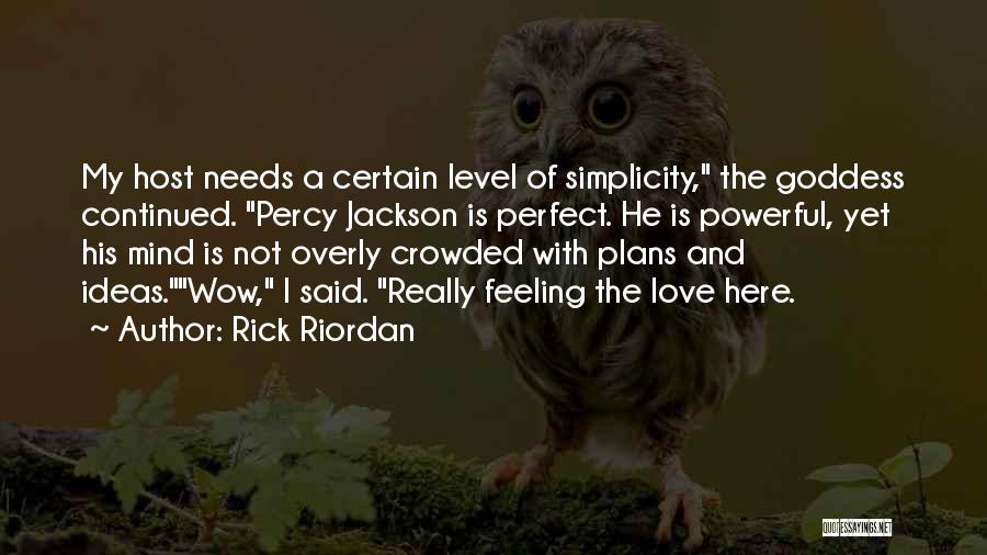 Rick Riordan Quotes: My Host Needs A Certain Level Of Simplicity, The Goddess Continued. Percy Jackson Is Perfect. He Is Powerful, Yet His