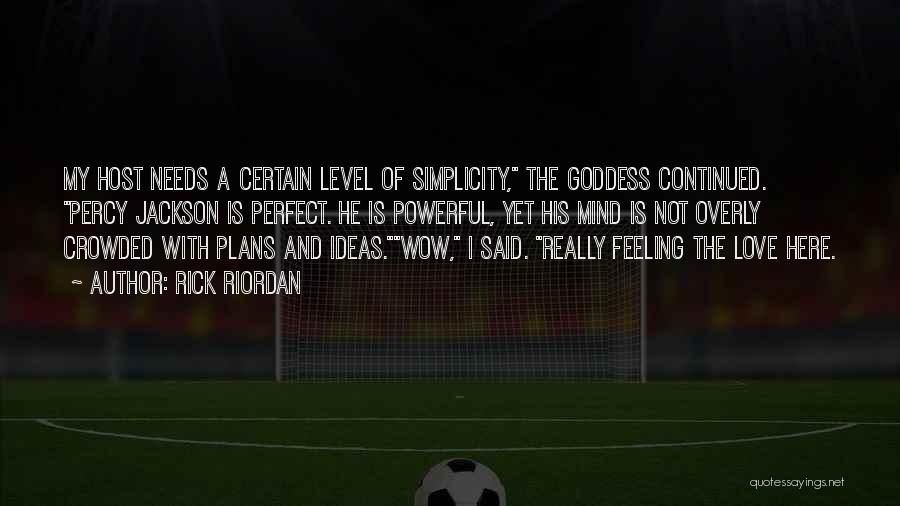 Rick Riordan Quotes: My Host Needs A Certain Level Of Simplicity, The Goddess Continued. Percy Jackson Is Perfect. He Is Powerful, Yet His