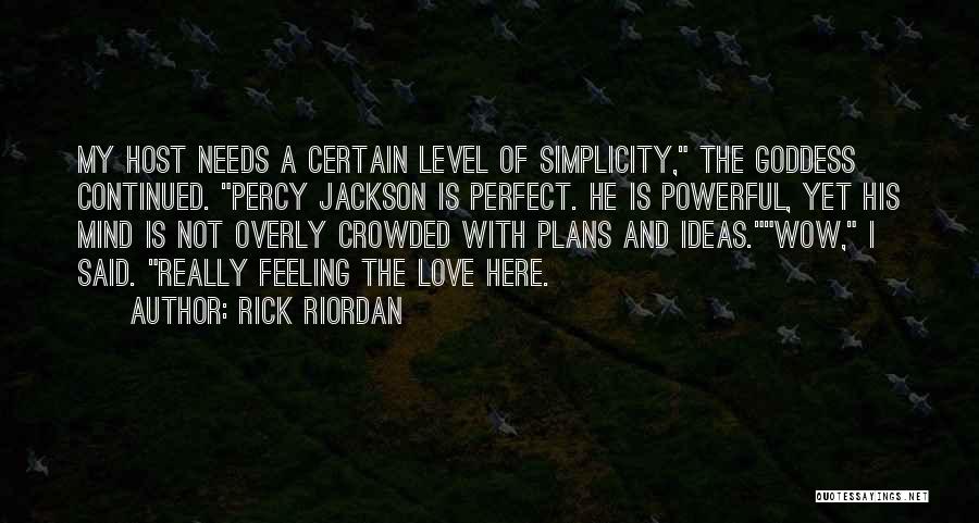 Rick Riordan Quotes: My Host Needs A Certain Level Of Simplicity, The Goddess Continued. Percy Jackson Is Perfect. He Is Powerful, Yet His