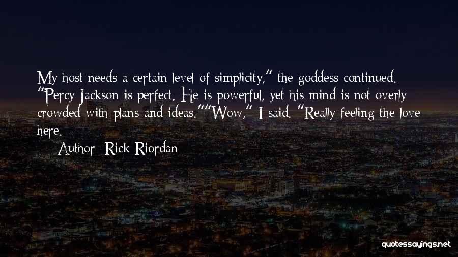 Rick Riordan Quotes: My Host Needs A Certain Level Of Simplicity, The Goddess Continued. Percy Jackson Is Perfect. He Is Powerful, Yet His